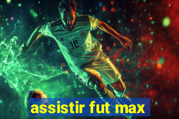 assistir fut max